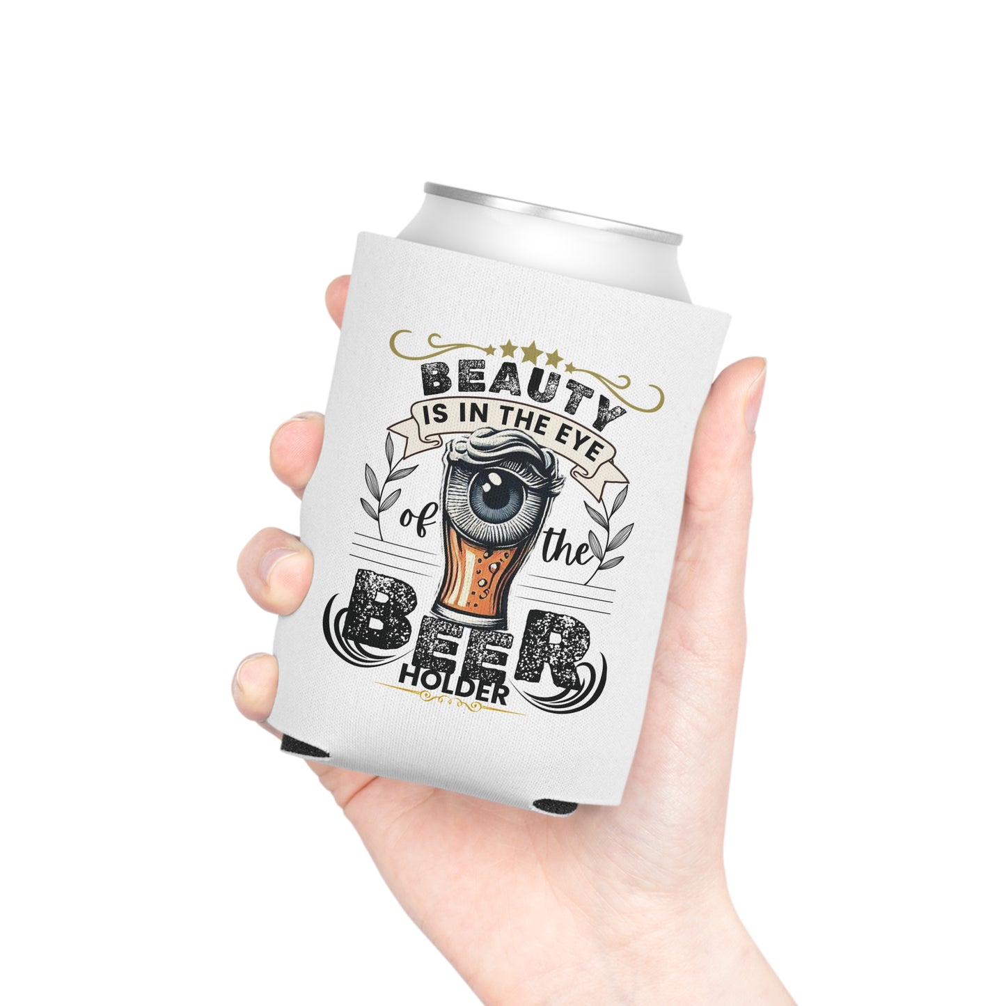 Beauty is in the Eye of the Beer Holder Can Koozie!!