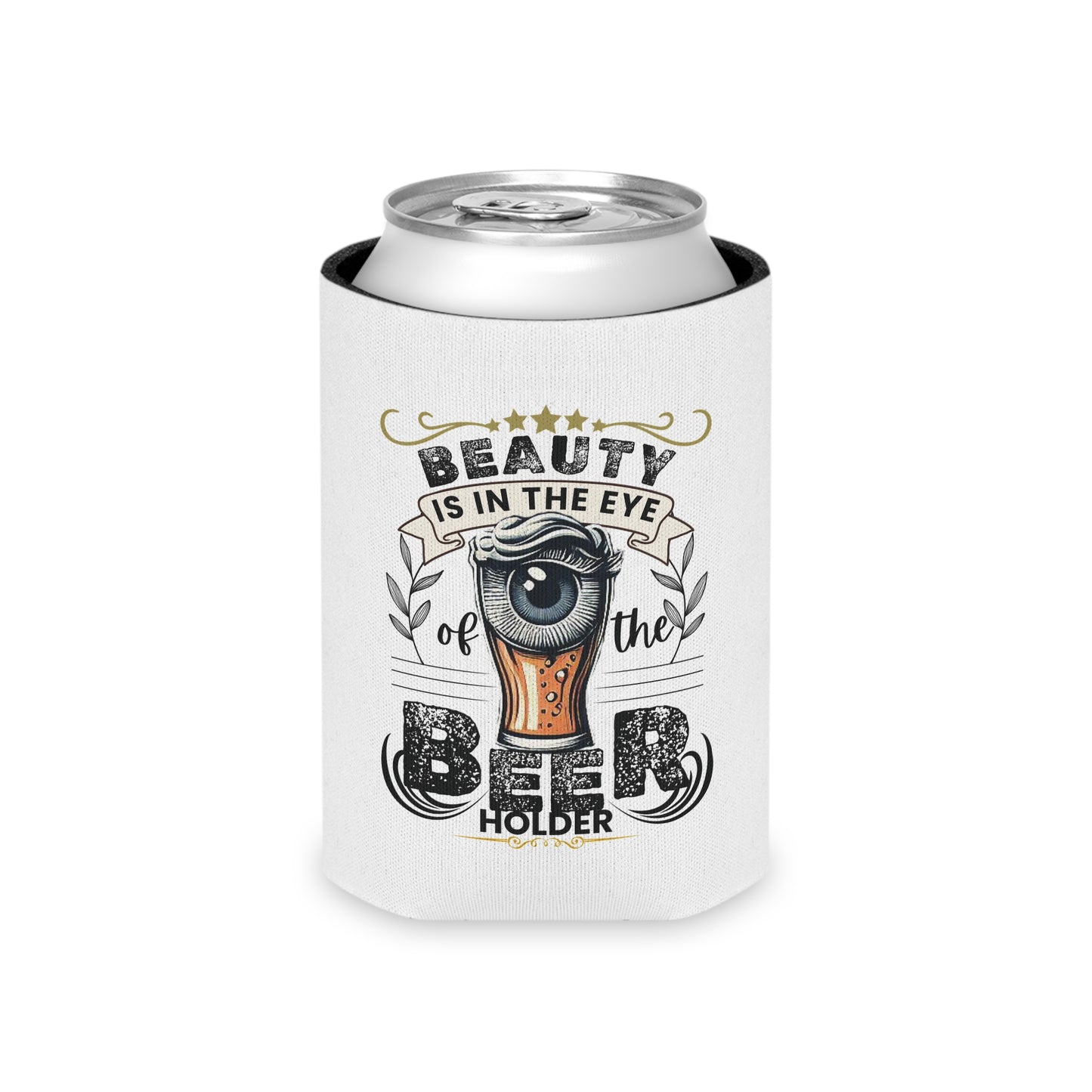 Beauty is in the Eye of the Beer Holder Can Koozie!!
