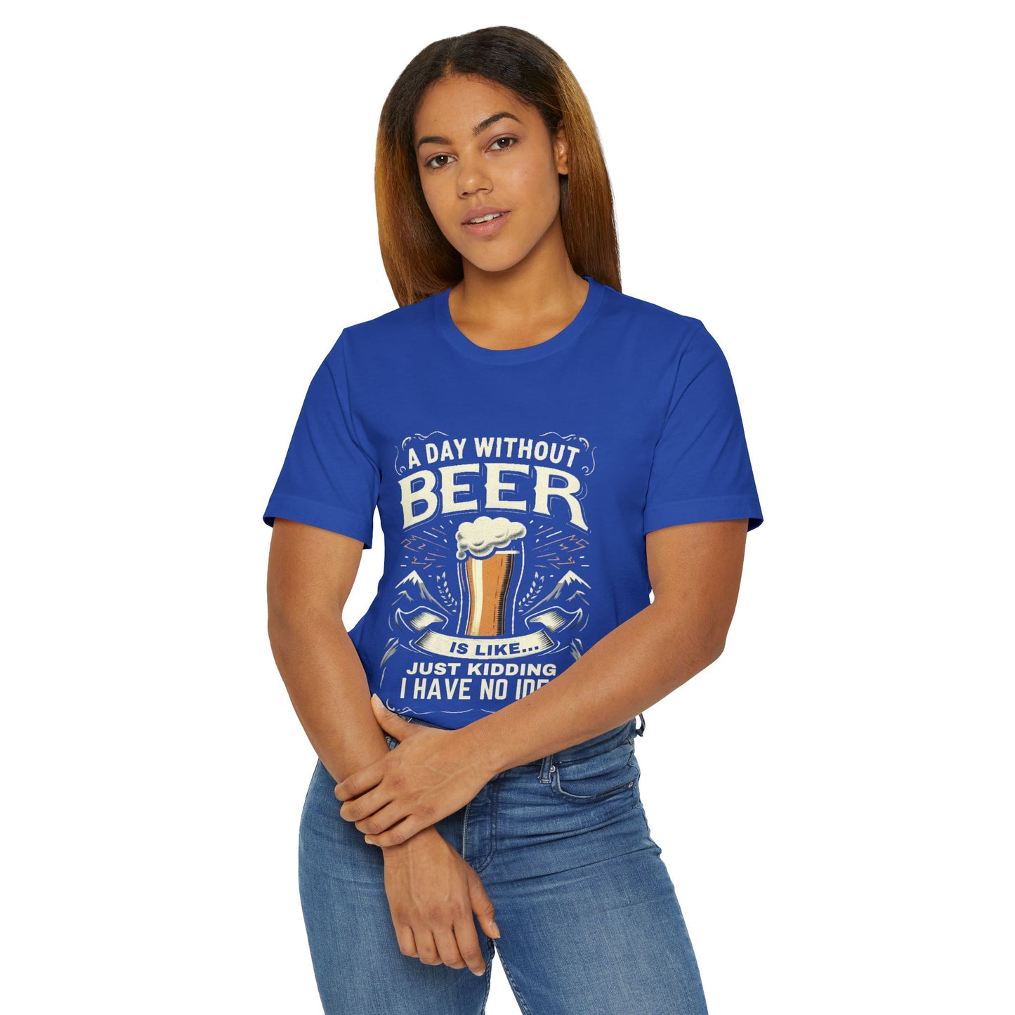 A Day without Beer is like... Unisex Jersey T-Shirt