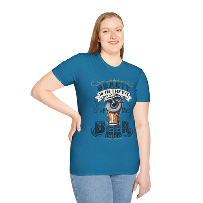 Beauty is in the eye of the Beer Holder Unisex Softstyle T-Shirt