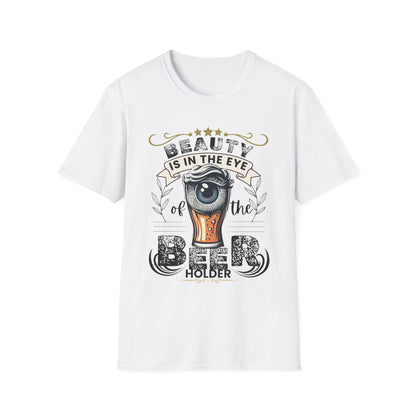 Beauty is in the eye of the Beer Holder Unisex Softstyle T-Shirt