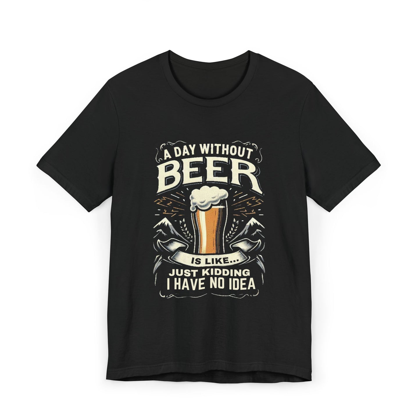 A Day without Beer is like... Unisex Jersey T-Shirt