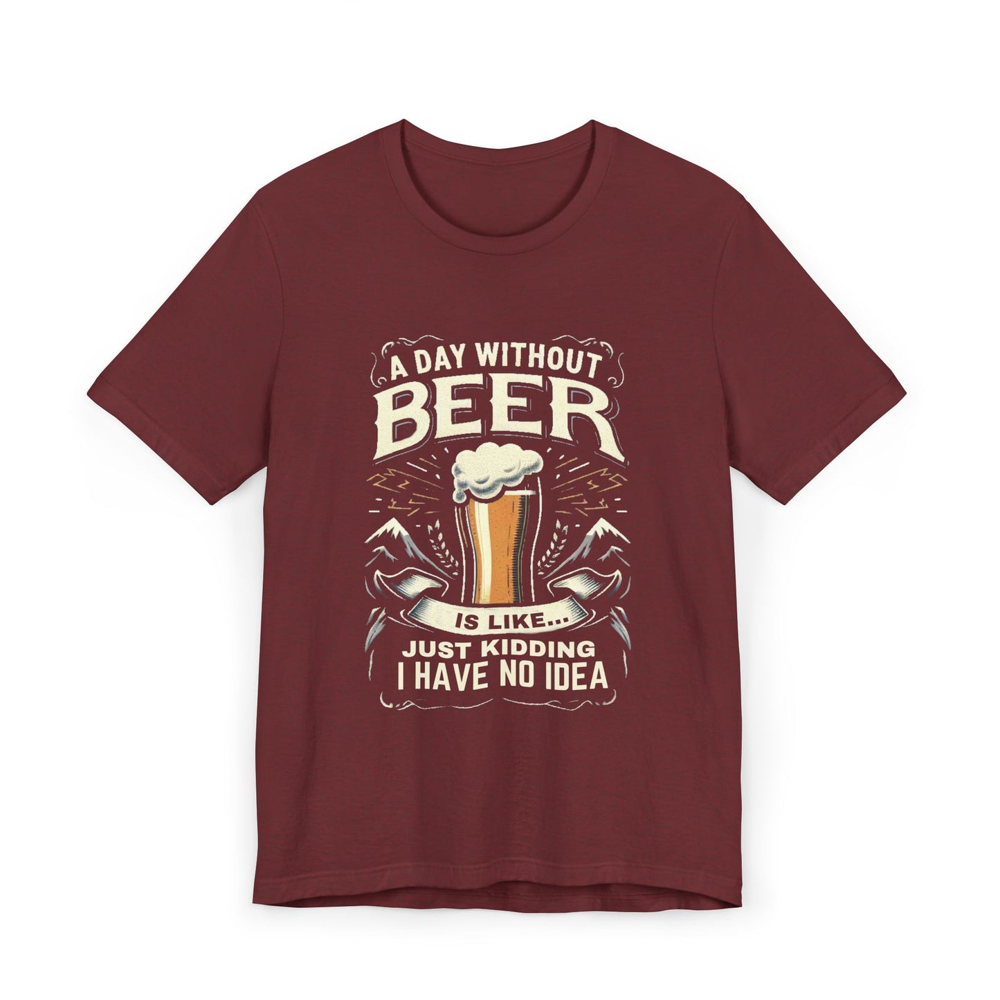 A Day without Beer is like... Unisex Jersey T-Shirt