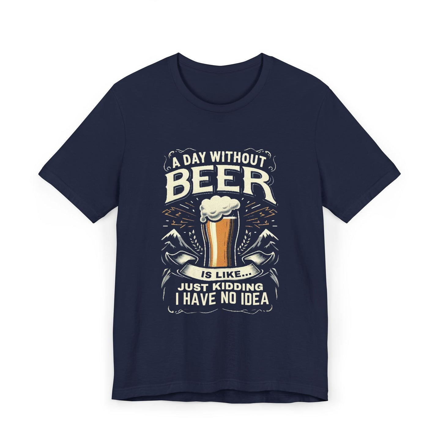 A Day without Beer is like... Unisex Jersey T-Shirt