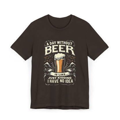 A Day without Beer is like... Unisex Jersey T-Shirt