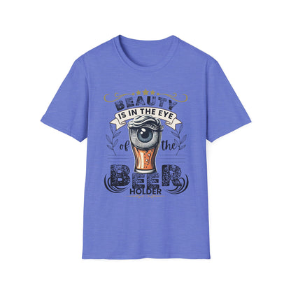 Beauty is in the eye of the Beer Holder Unisex Softstyle T-Shirt