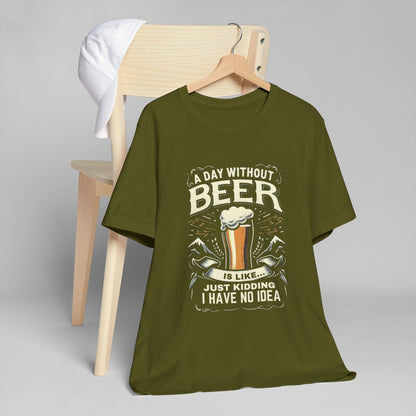 A Day without Beer is like... Unisex Jersey T-Shirt