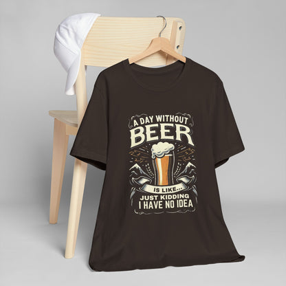 A Day without Beer is like... Unisex Jersey T-Shirt