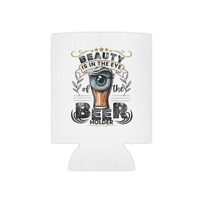 Beauty is in the Eye of the Beer Holder Can Koozie!!