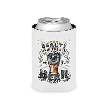 Beauty is in the Eye of the Beer Holder Can Koozie!!